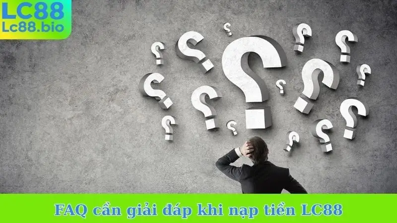 FAQ cần giải đáp khi nạp tiền LC88