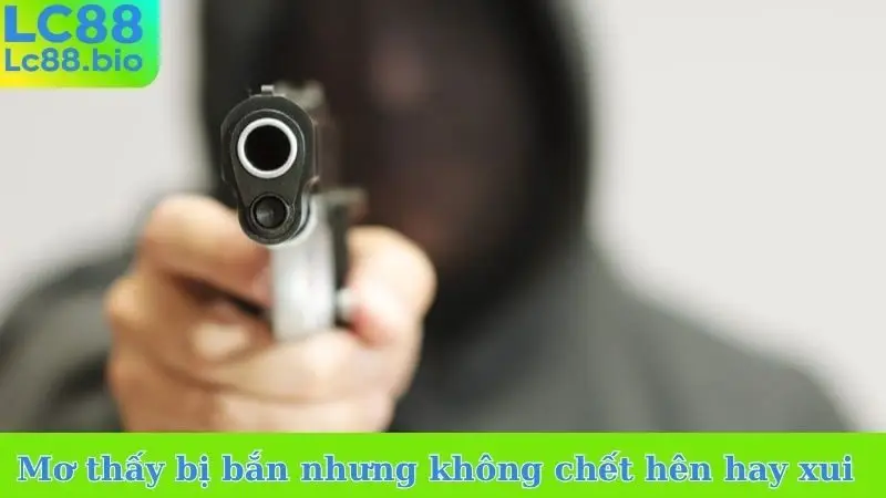 Nằm mơ thấy mình bị bắn nhưng không chết là hên hay xui