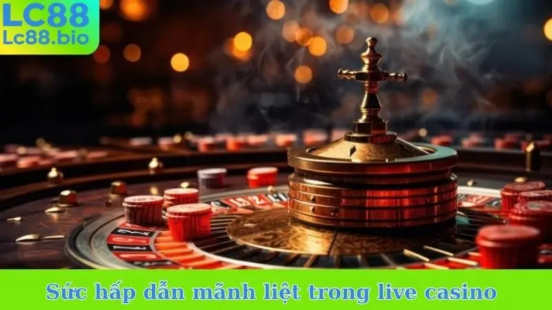 Sức hấp dẫn mãnh liệt trong live casino